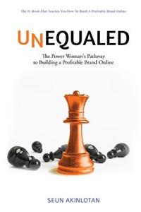 Unequaled: The Power Woman's Pathway to Building a Profitable Brand Online