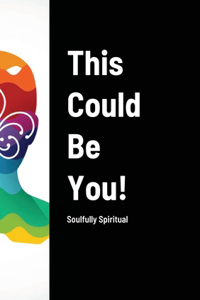 This Could Be You!: Soulfully Spiritual