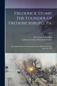 Frederick Stump, the Founder of Fredericksburg, Pa.