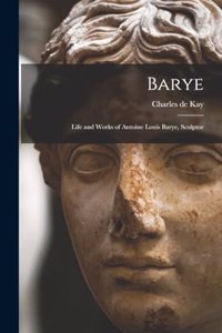 Barye; Life and Works of Antoine Louis Barye, Sculptor