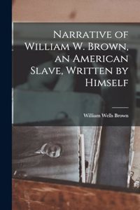 Narrative of William W. Brown, an American Slave, Written by Himself
