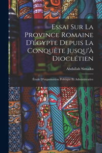 Essai Sur La Province Romaine D'égypte Depuis La Conquête Jusqu'à Dioclétien
