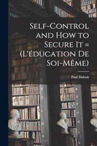 Self-control and how to Secure it = (L'éducation de Soi-même)