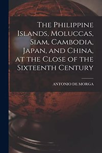 Philippine Islands, Moluccas, Siam, Cambodia, Japan, and China, at the Close of the Sixteenth Century