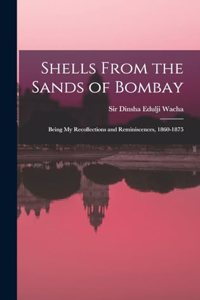 Shells From the Sands of Bombay; Being my Recollections and Reminiscences, 1860-1875