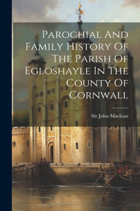 Parochial And Family History Of The Parish Of Egloshayle In The County Of Cornwall