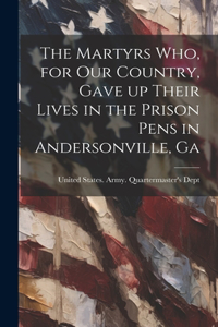 Martyrs who, for our Country, Gave up Their Lives in the Prison Pens in Andersonville, Ga
