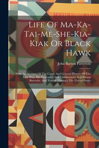 Life Of Ma-ka-tai-me-she-kia-kiak Or Black Hawk