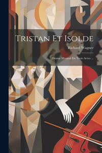 Tristan Et Isolde: Drame Musical En Trois Actes ...