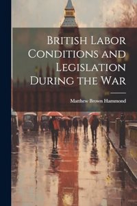 British Labor Conditions and Legislation During the War