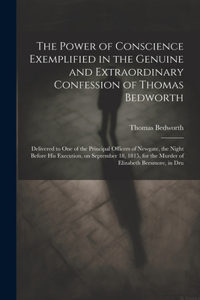 The Power of Conscience Exemplified in the Genuine and Extraordinary Confession of Thomas Bedworth