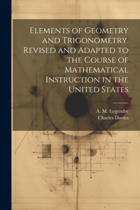 Elements of Geometry and Trigonometry. Revised and Adapted to the Course of Mathematical Instruction in the United States