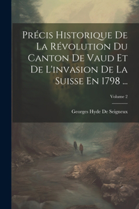 Précis Historique De La Révolution Du Canton De Vaud Et De L'invasion De La Suisse En 1798 ...; Volume 2