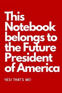 This Notebook Belongs to the Future President of America