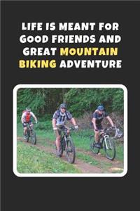 Life Is Meant For Good Friends And Great Mountain Biking Adventure