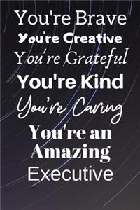 You're Brave You're Creative You're Grateful You're Kind You're Caring You're An Amazing Executive