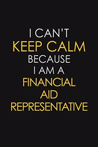 I Can't Keep Calm Because I Am A Financial Aid Representative