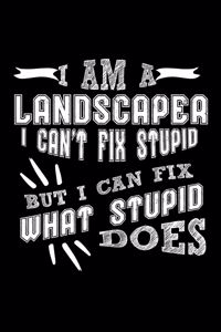 I Am a Landscaper I can't Fix Stupid But I Can Fix What Stupid Does