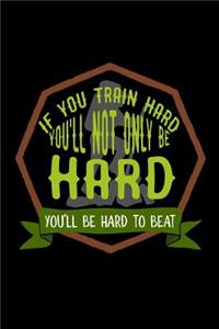 If you train hard, you'll not only be hard. You'll be hard to beat
