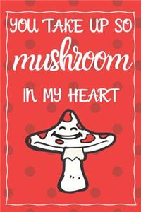 You Take Up So Mushroom In My Heart