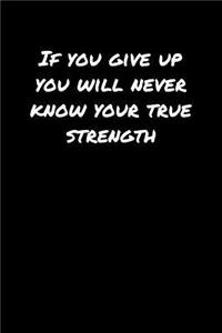 If You Give Up You Will Never Know Your True Strength�