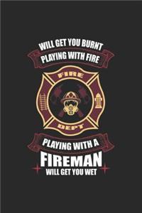 Playing With Fire Will Get You Burnt Playing With A Fireman Will Get You Wet