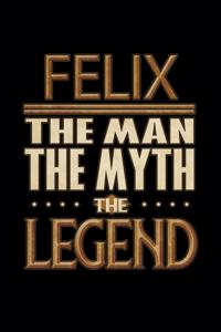 Felix The Man The Myth The Legend