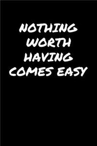Nothing Worth Having Comes Easy