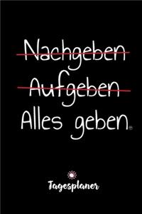 NACHGEBEN AUFGEBEN ALLES GEBEN Tagesplaner