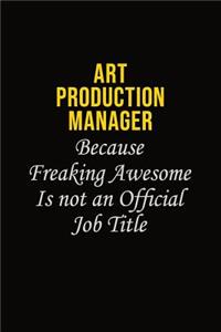 Art production manager Because Freaking Awesome Is Not An Official Job Title