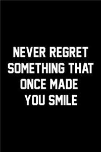 Never Regret Something That Once Made You Smile