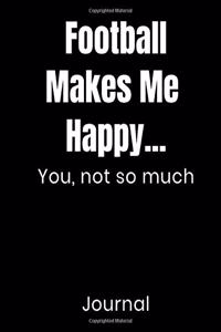 Football Makes Me Happy...You Not So Much Journal