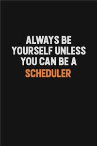 Always Be Yourself Unless You Can Be A Scheduler