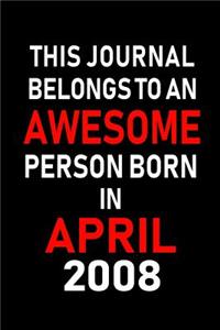 This Journal Belongs to an Awesome Person Born in April 2008: Blank Lined 6x9 Born in April with Birth Year Journal/Notebooks as an Awesome Birthday Gifts for Your Family, Friends, Coworkers, Bosses, Colleagues