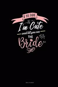 If You Think I'm Cute Wait Till You See the Bride