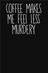 Coffee Makes Me Feel Less Murdery