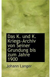 Das K. Und K. Kriegs-Archiv Von Seiner Grundung Bis Zum Jahre 1900