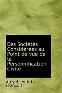 Des Soci T?'s Consid R Es Au Point de Vue de La Personnification Civile