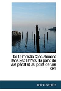 de L'Amnistie Sp Cialement Dans Ses Effets Au Point de Vue P Nal Et Au Point de Vue Civil