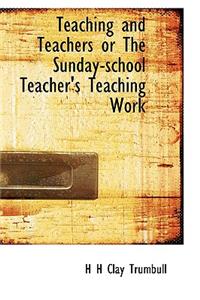 Teaching and Teachers or the Sunday-School Teacher's Teaching Work