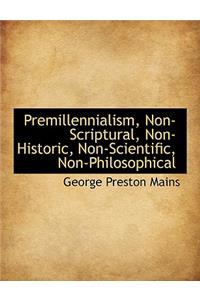 Premillennialism, Non-Scriptural, Non-Historic, Non-Scientific, Non-Philosophical