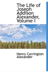 The Life of Joseph Addison Alexander, Volume I