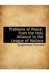 Problems of Peace, from the Holy Alliance to the League of Nations