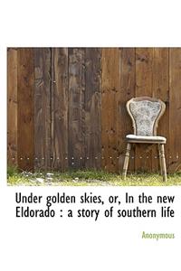 Under Golden Skies, Or, in the New Eldorado