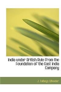 India Under British Rule from the Foundation of the East India Company