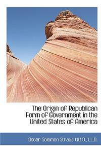 The Origin of Republican Form of Government in the United States of America
