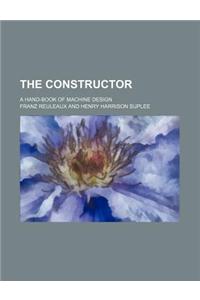 The Constructor; A Hand-Book of Machine Design