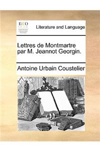 Lettres de Montmartre Par M. Jeannot Georgin.