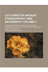 Lectures on Ancient Ethnography and Geography Volume 1; Comprising Greece and Her Colonies, Epirus, Macedonia, Illyricum, Italy, Gaul, Spain, Britain, the North of Africa Etc