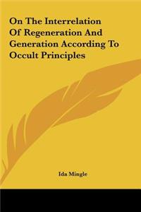 On the Interrelation of Regeneration and Generation According to Occult Principles